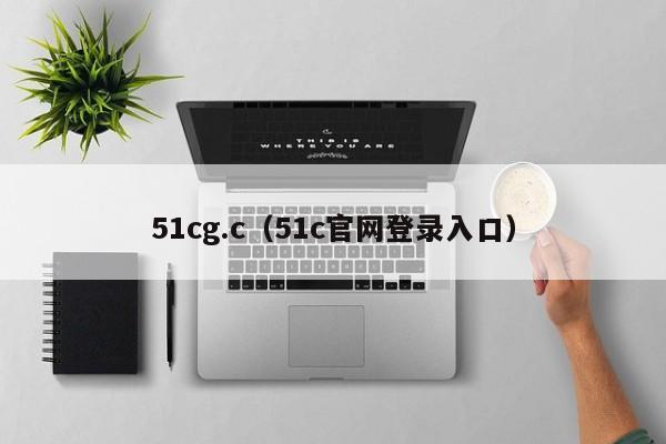 51cg.c（51c官网登录入口）