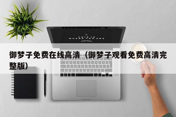 御梦子免费在线高清（御梦子观看免费高清完整版）