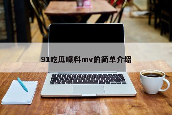 91吃瓜曝料mv的简单介绍