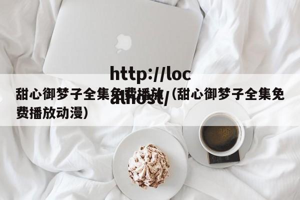 甜心御梦子全集免费播放（甜心御梦子全集免费播放动漫）
